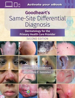 Goodheart's Same-Site Differential Diagnosis : Dermatology for the Primary Health Care Provider, 2e