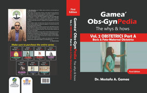 Gamea' Obs-GynPedia: The whys & hows, Volume 2 Obstetrics Part A Basic & Feto-Maternal Obstetrics
