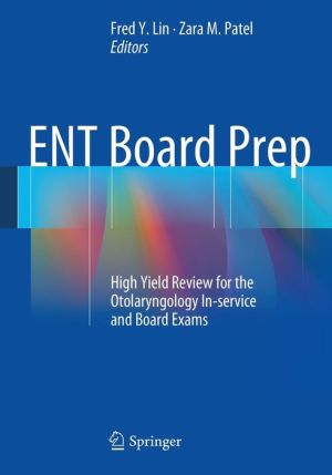 ENT Board Prep: High Yield Review for the Otolaryngology In-service and Board Exams**