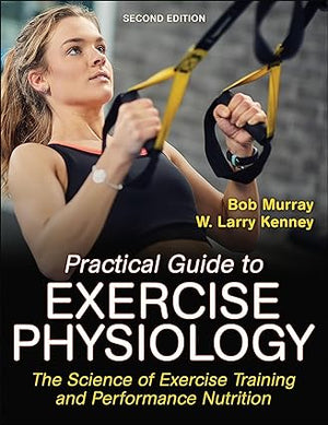Practical Guide to Exercise Physiology : The Science of Exercise Training and Performance Nutrition, 2e