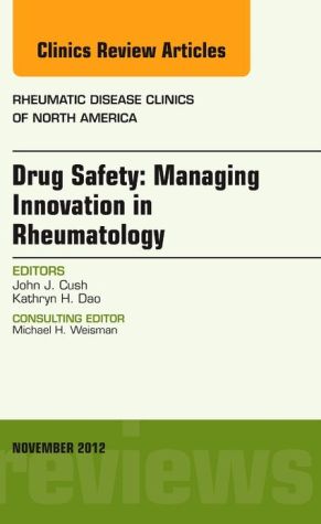 Drug Safety: Managing Innovation in Rheumatology, An Issue of Rheumatic Disease Clinics (Volume 38-4)**
