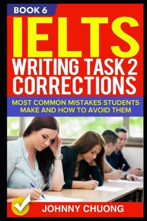 Ielts Writing Task 2 Corrections: Most Common Mistakes Students Make And How To Avoid Them (Book 6)