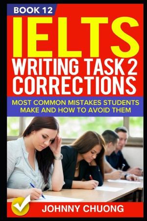 Ielts Writing Task 2 Corrections: Most Common Mistakes Students Make And How To Avoid Them (Book 12)