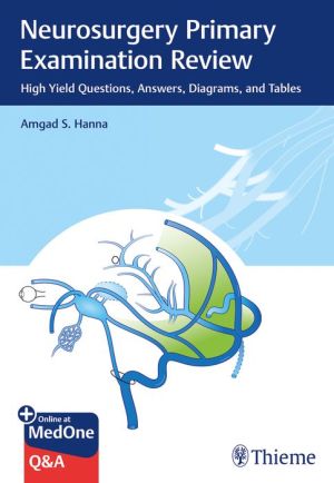 Neurosurgery Primary Examination Review : High Yield Questions, Answers, Diagrams, and Tables