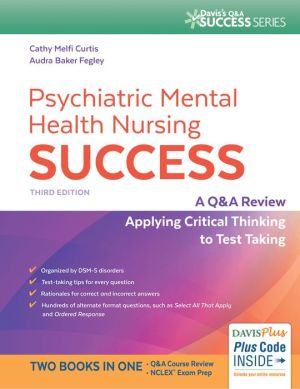 Psychiatric Mental Health Nursing Success : A Q&A Review Applying Critical Thinking to Test Taking, 3E**