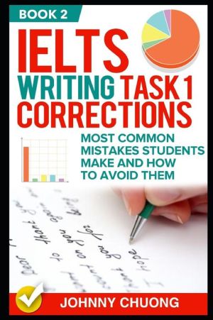 Ielts Writing Task 1 Corrections: Most Common Mistakes Students Make And How To Avoid Them (Book 2)