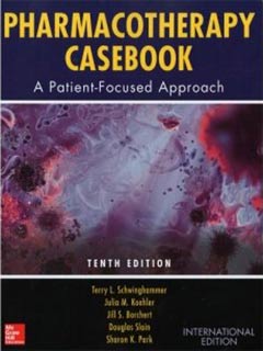 Pharmacotherapy Casebook: A Patient-Focused Approach, 10e