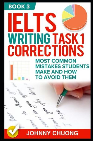 Ielts Writing Task 1 Corrections: Most Common Mistakes Students Make And How To Avoid Them (Book 3)