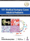 101 Medical Autopsy Cases: Adult and Pediatric (With Complete Pathological/ Clinical Details and Review of Literature)