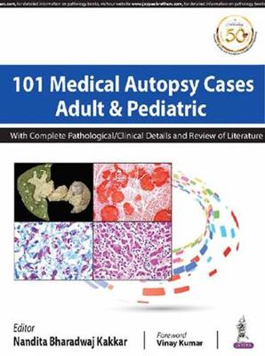 101 Medical Autopsy Cases: Adult and Pediatric (With Complete Pathological/ Clinical Details and Review of Literature)